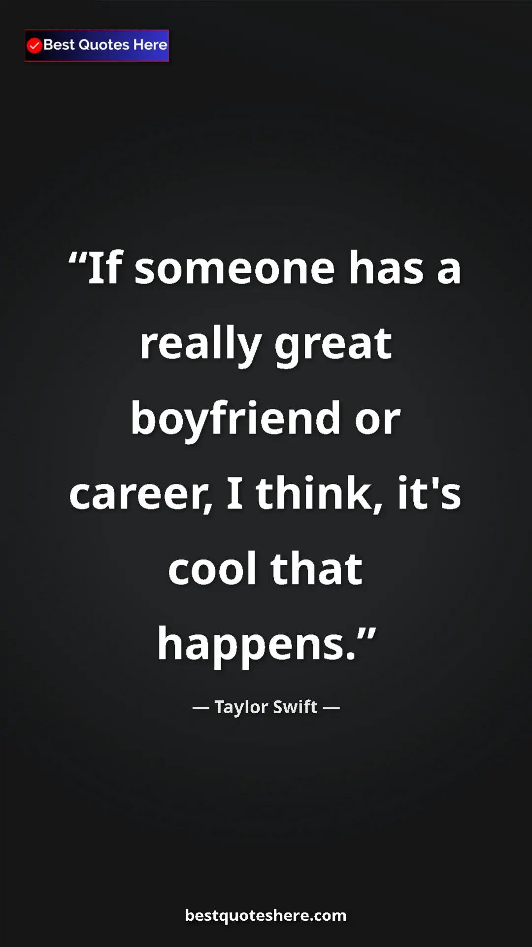 Pinterest quote poster by Taylor Swift: "If someone has a really great boyfriend or career, I think, "