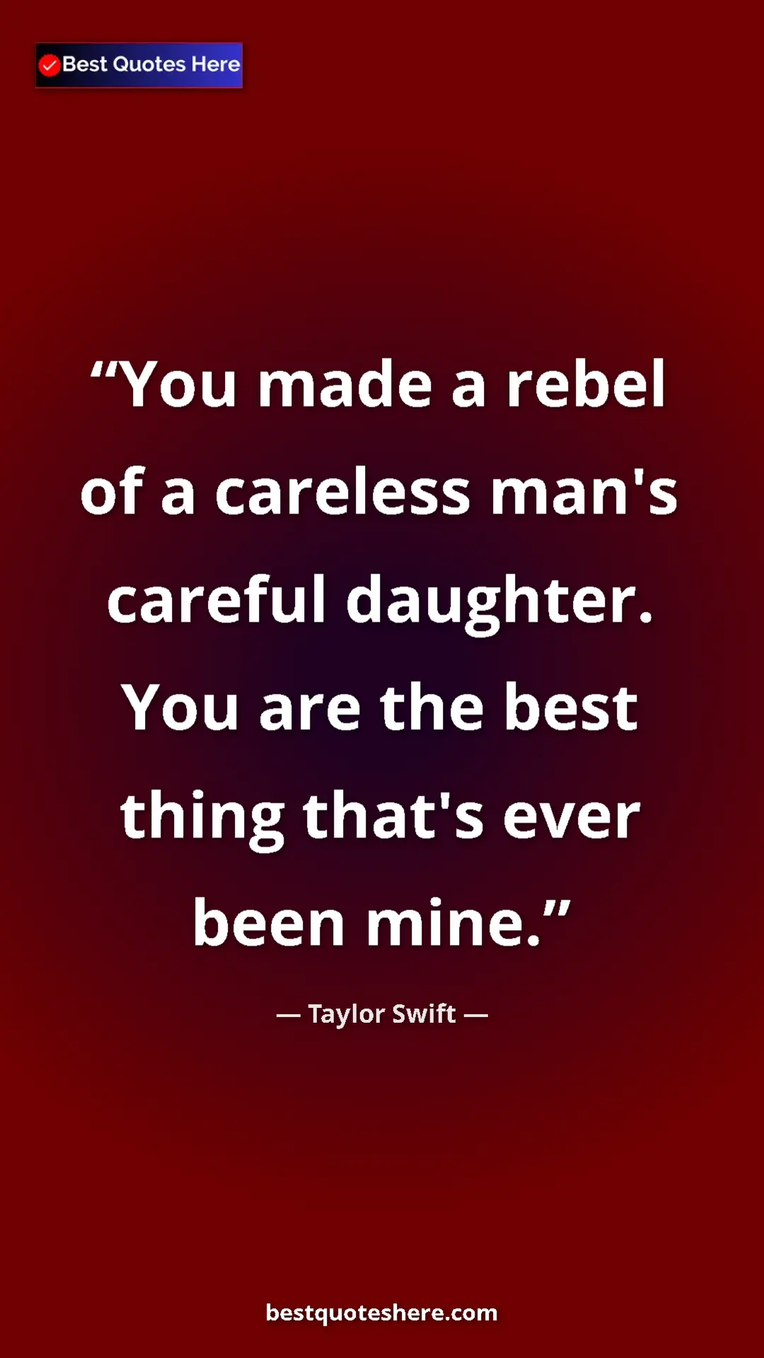 Pinterest quote poster by Taylor Swift: "You made a rebel of a careless man's careful daughter. You..."