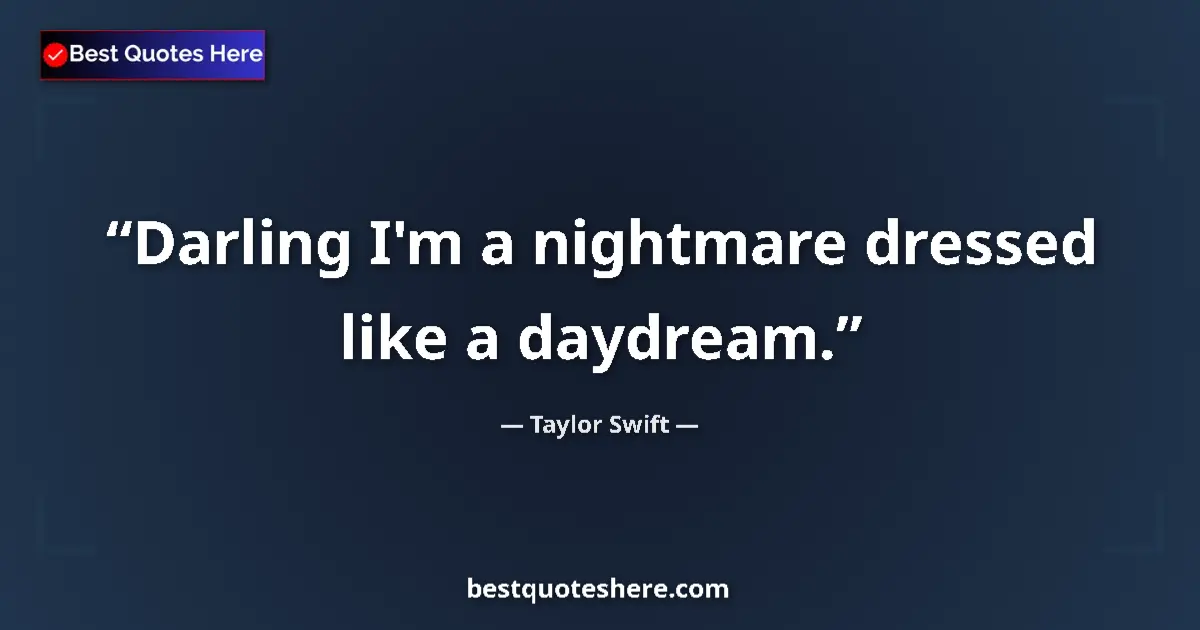 Quote by Taylor Swift: Darling I'm a nightmare dressed like a daydream....