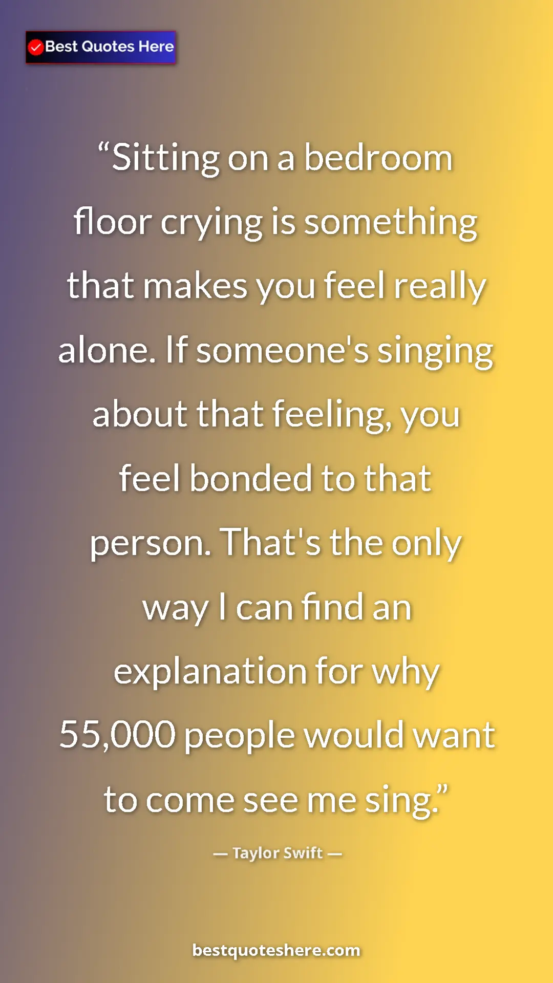 Pinterest quote poster by Taylor Swift: "Sitting on a bedroom floor crying is something that makes..."