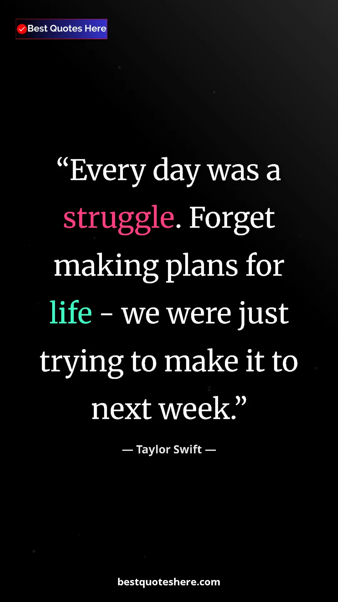 Pinterest quote poster by Taylor Swift: "Every day was a struggle. Forget making plans for life - we..."