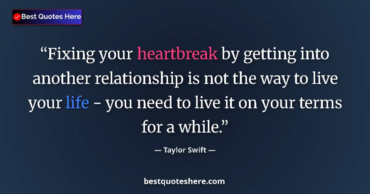 Quote by Taylor Swift: Fixing your heartbreak by getting into another relationship is not the way to live your life - you n...