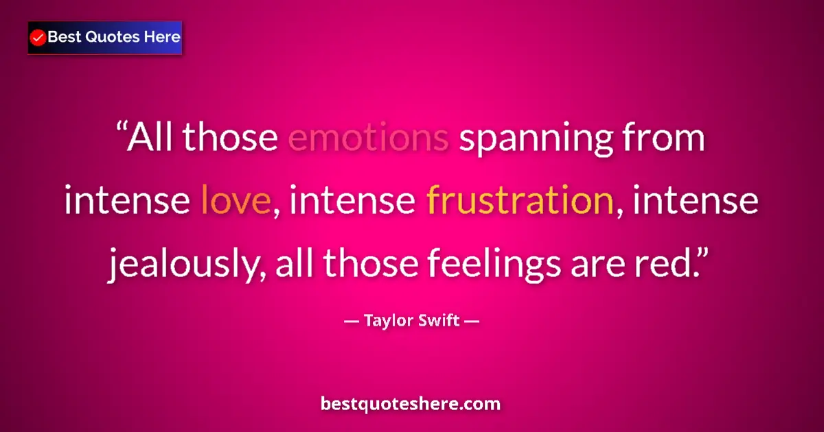 Quote by Taylor Swift: All those emotions spanning from intense love, intense frustration, intense jealously, all those fee...