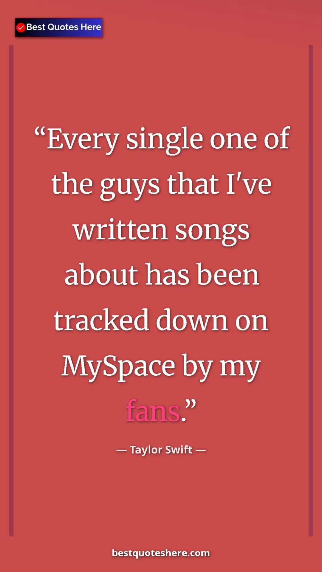 Taylor Swift Quote Card: "Every single one of the guys that I've written songs about h" Pinterest quote poster by Taylor Swift: "Every single one of the guys that I've written songs about h"