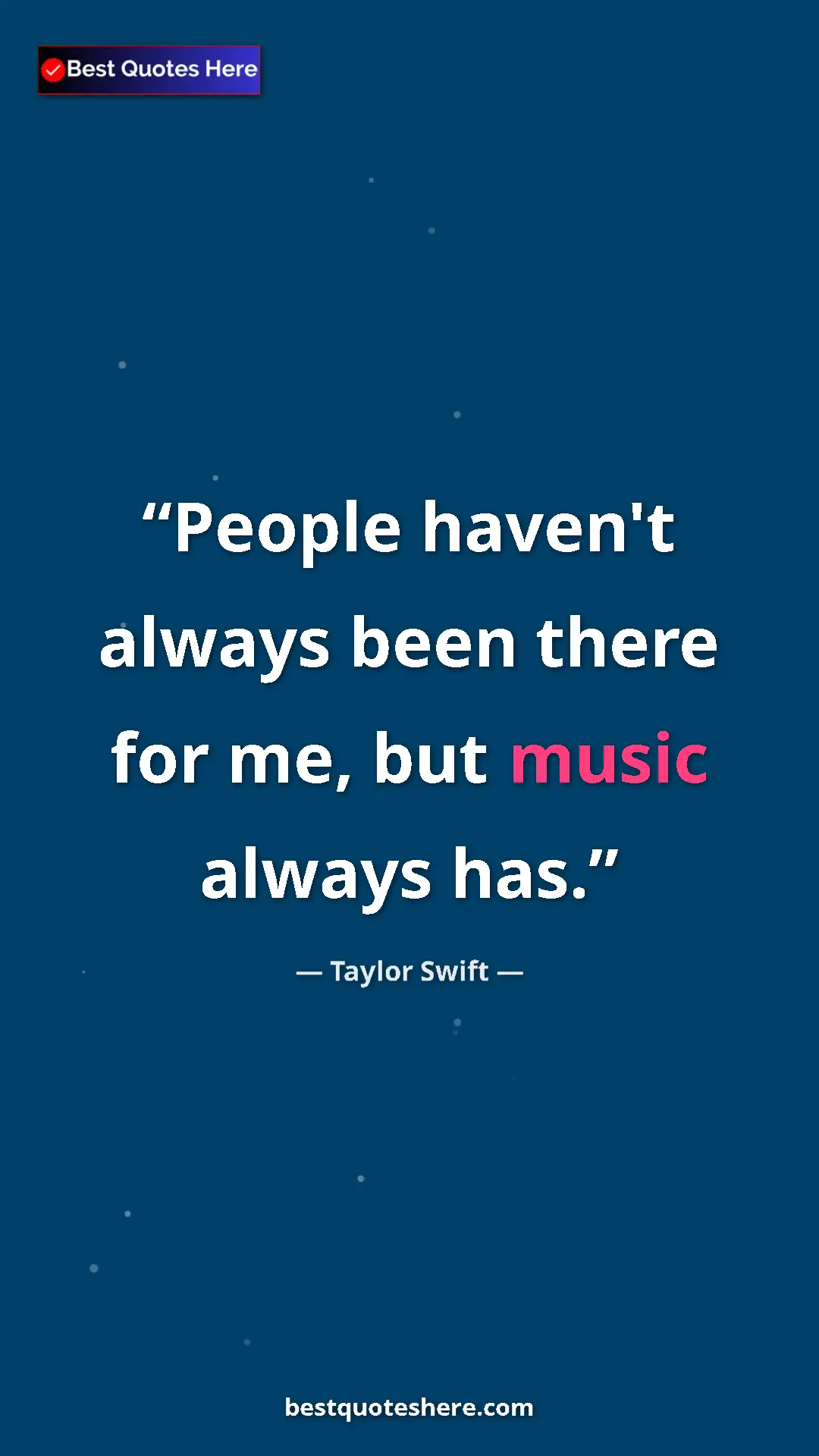 Pinterest quote poster by Taylor Swift: "People haven't always been there for me, but music always..."