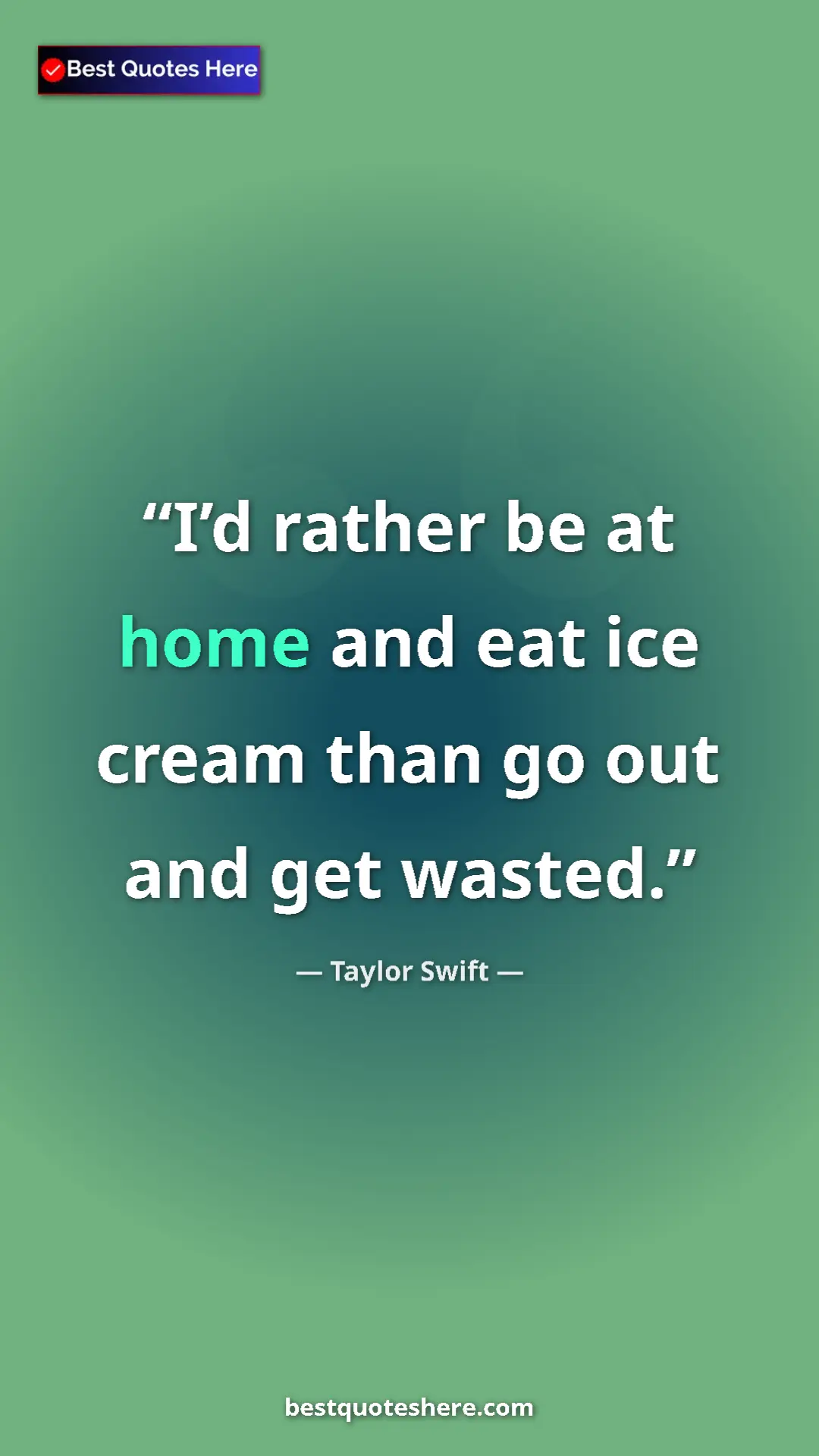 Pinterest quote poster by Taylor Swift: "I’d rather be at home and eat ice cream than go out and get "