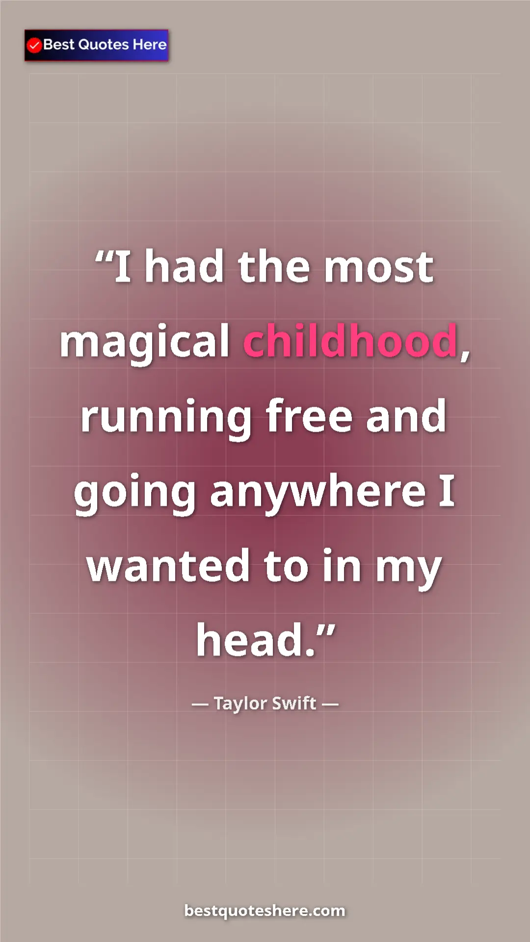 Pinterest quote poster by Taylor Swift: "I had the most magical childhood, running free and going..."