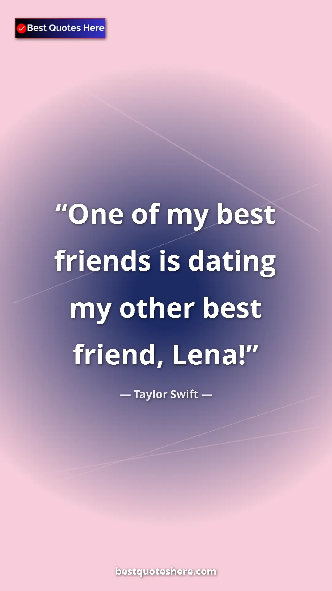 Pinterest quote poster by Taylor Swift: "One of my best friends is dating my other best friend, Lena!"