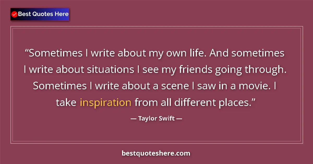 Quote by Taylor Swift: Sometimes I write about my own life. And sometimes I write about situations I see my friends going t...