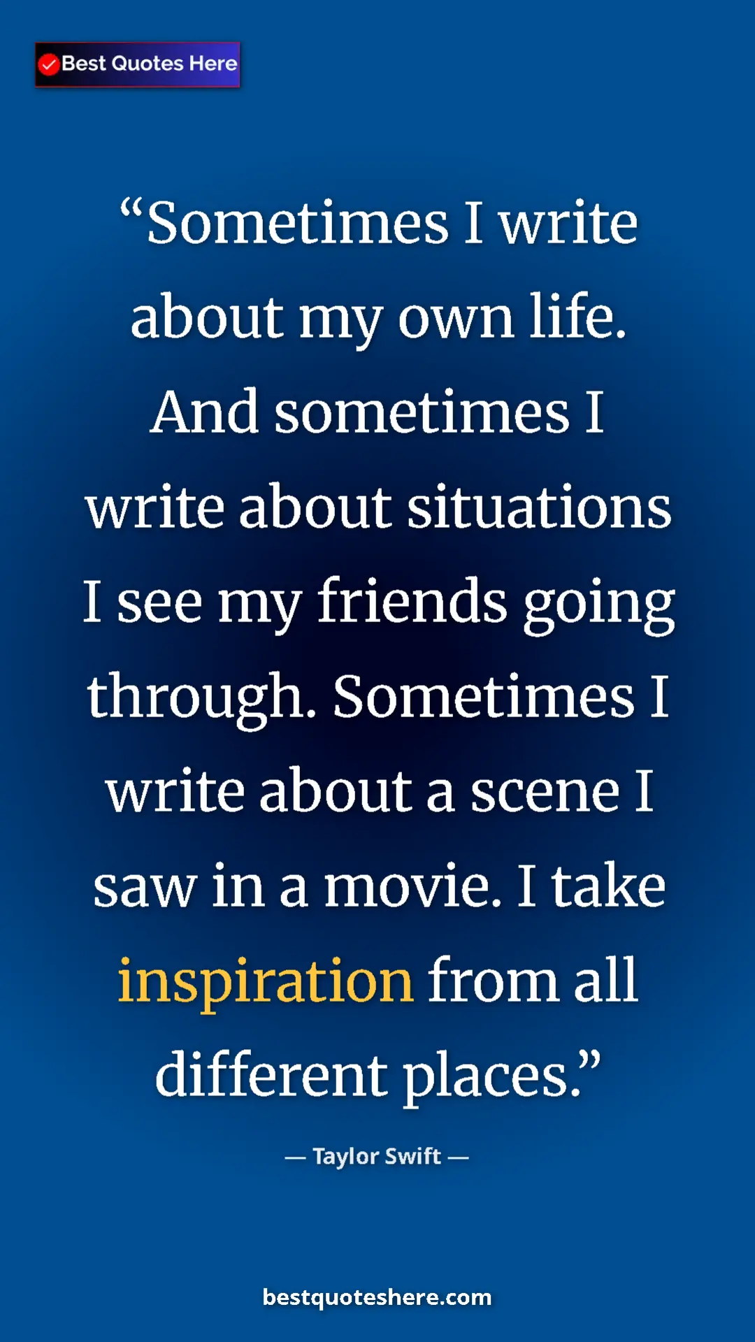 Pinterest quote poster by Taylor Swift: "Sometimes I write about my own life. And sometimes I write..."