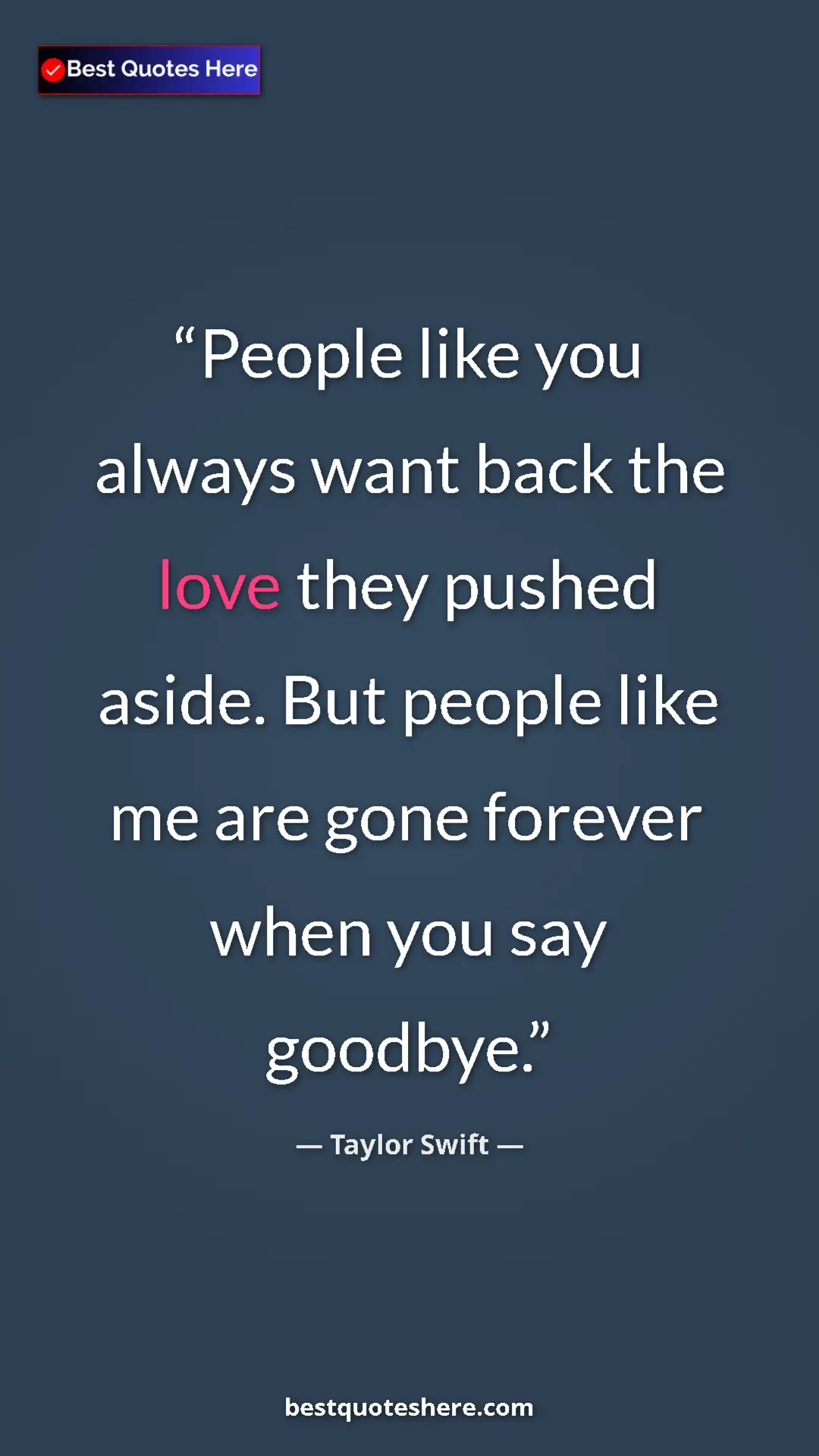 Pinterest quote poster by Taylor Swift: "People like you always want back the love they pushed..."