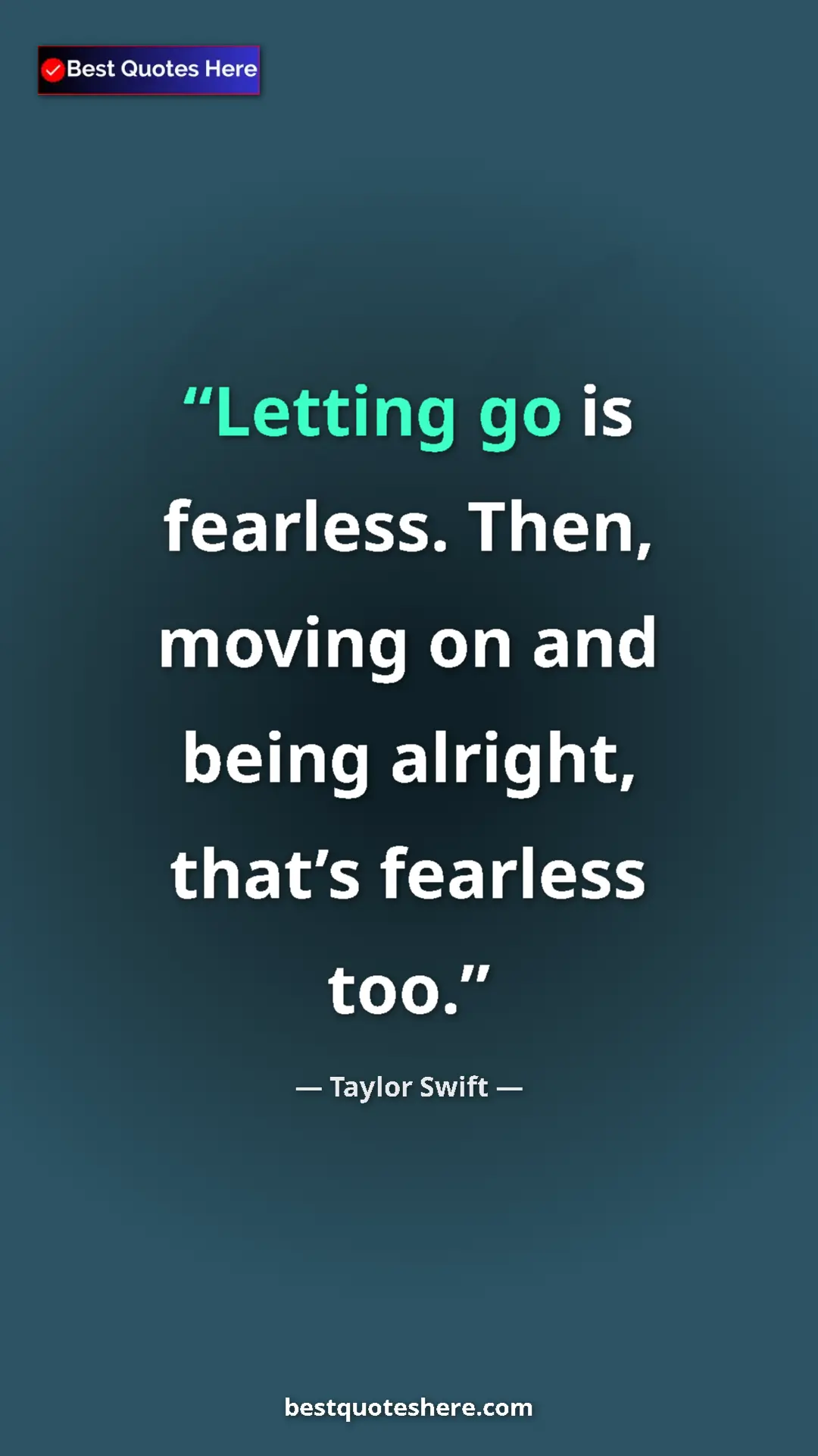 Taylor Swift Quote Card: "Letting go is fearless. Then, moving on and being alright,..." Pinterest quote poster by Taylor Swift: "Letting go is fearless. Then, moving on and being alright,..."