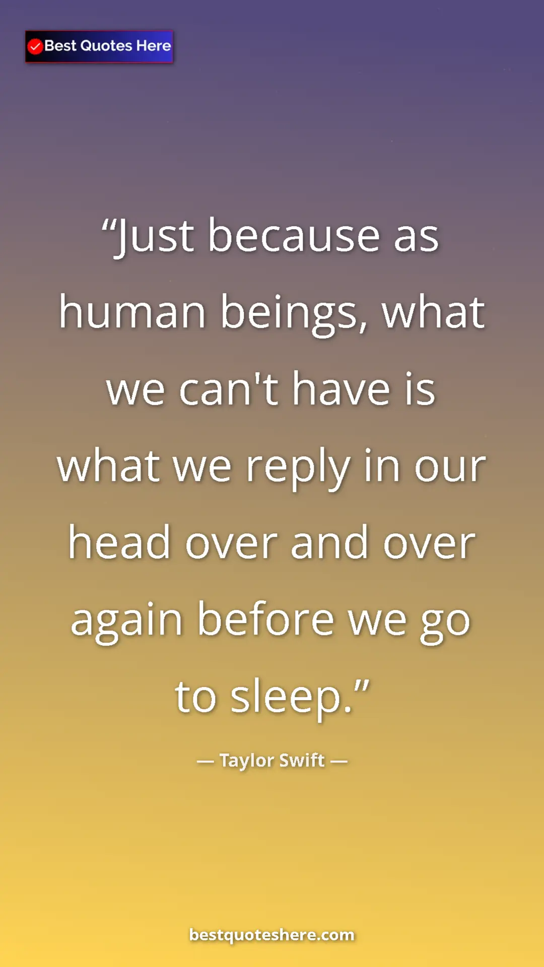 Pinterest quote poster by Taylor Swift: "Just because as human beings, what we can't have is what we..."
