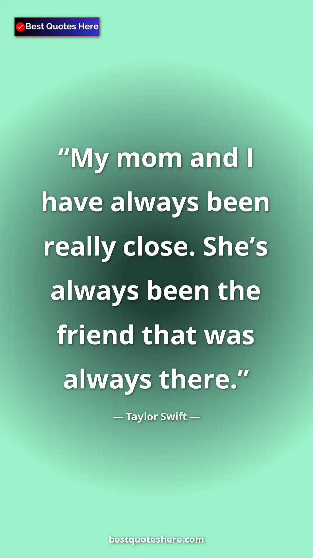 Pinterest quote poster by Taylor Swift: "My mom and I have always been really close. She’s always..."