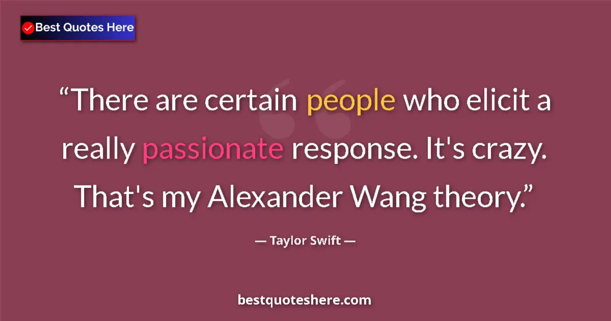 Quote by Taylor Swift: There are certain people who elicit a really passi