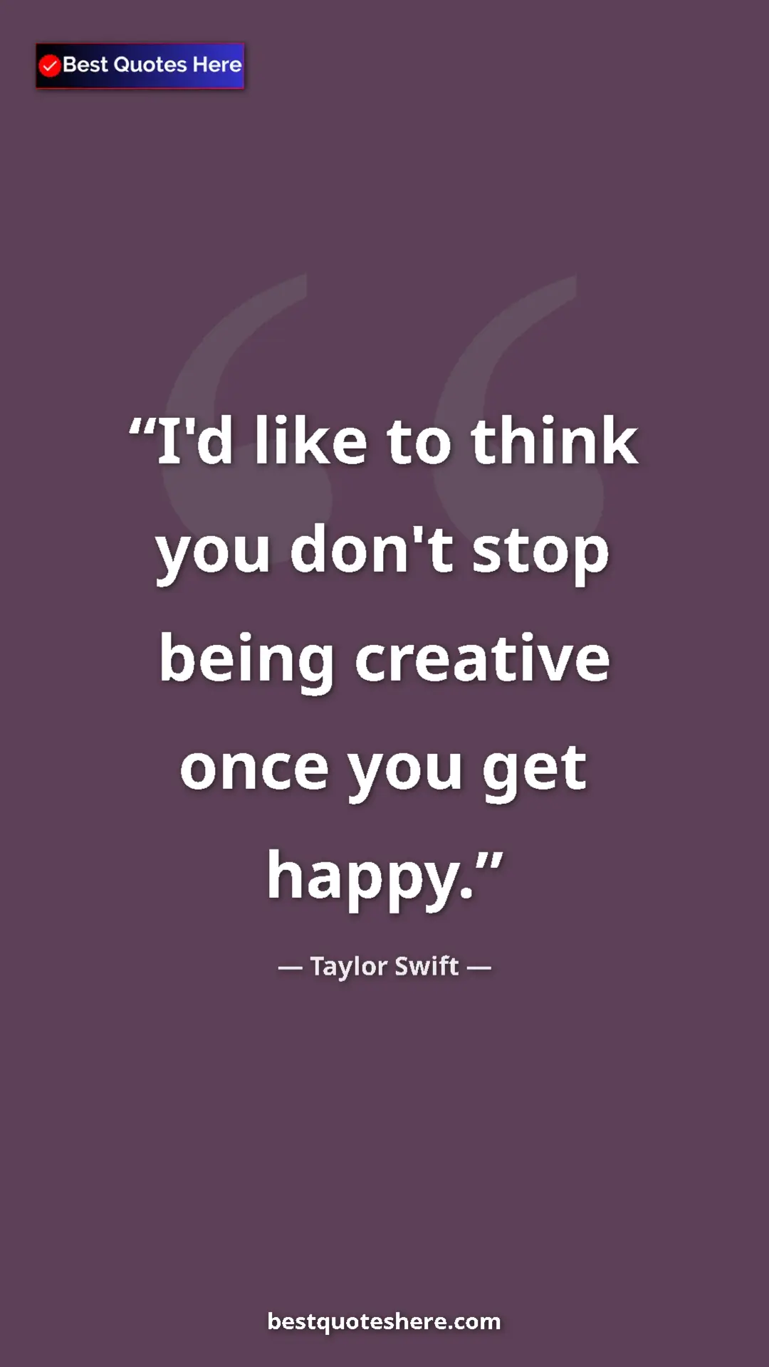Pinterest quote poster by Taylor Swift: "I'd like to think you don't stop being creative once you..."
