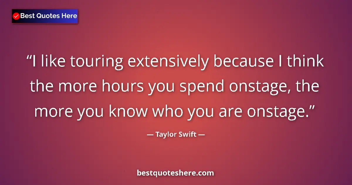 Quote by Taylor Swift: I like touring extensively because I think the mor
