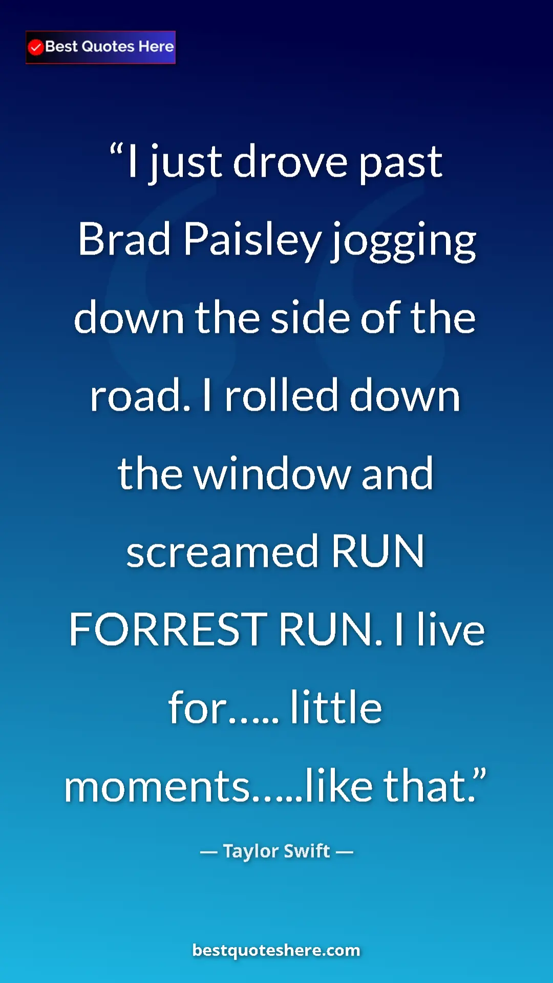 Pinterest quote poster by Taylor Swift: "I just drove past Brad Paisley jogging down the side of the "