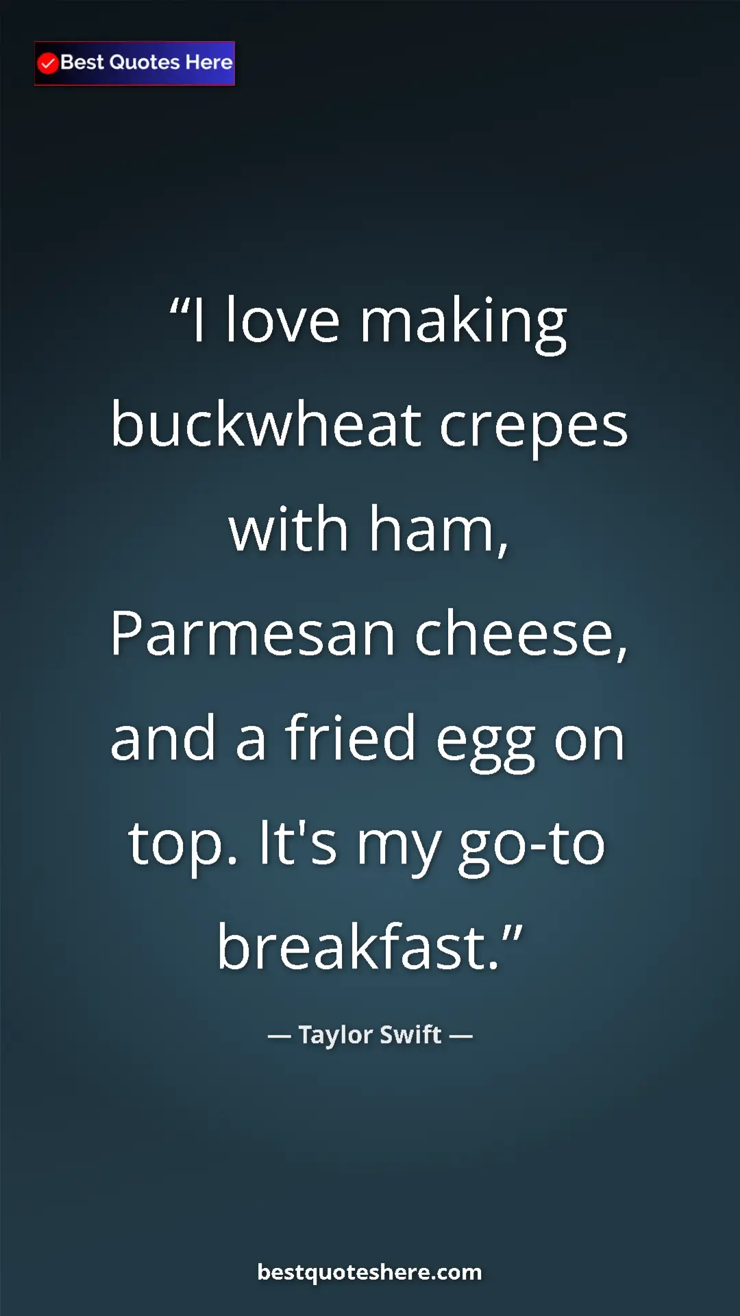 Pinterest quote poster by Taylor Swift: "I love making buckwheat crepes with ham, Parmesan cheese,..."
