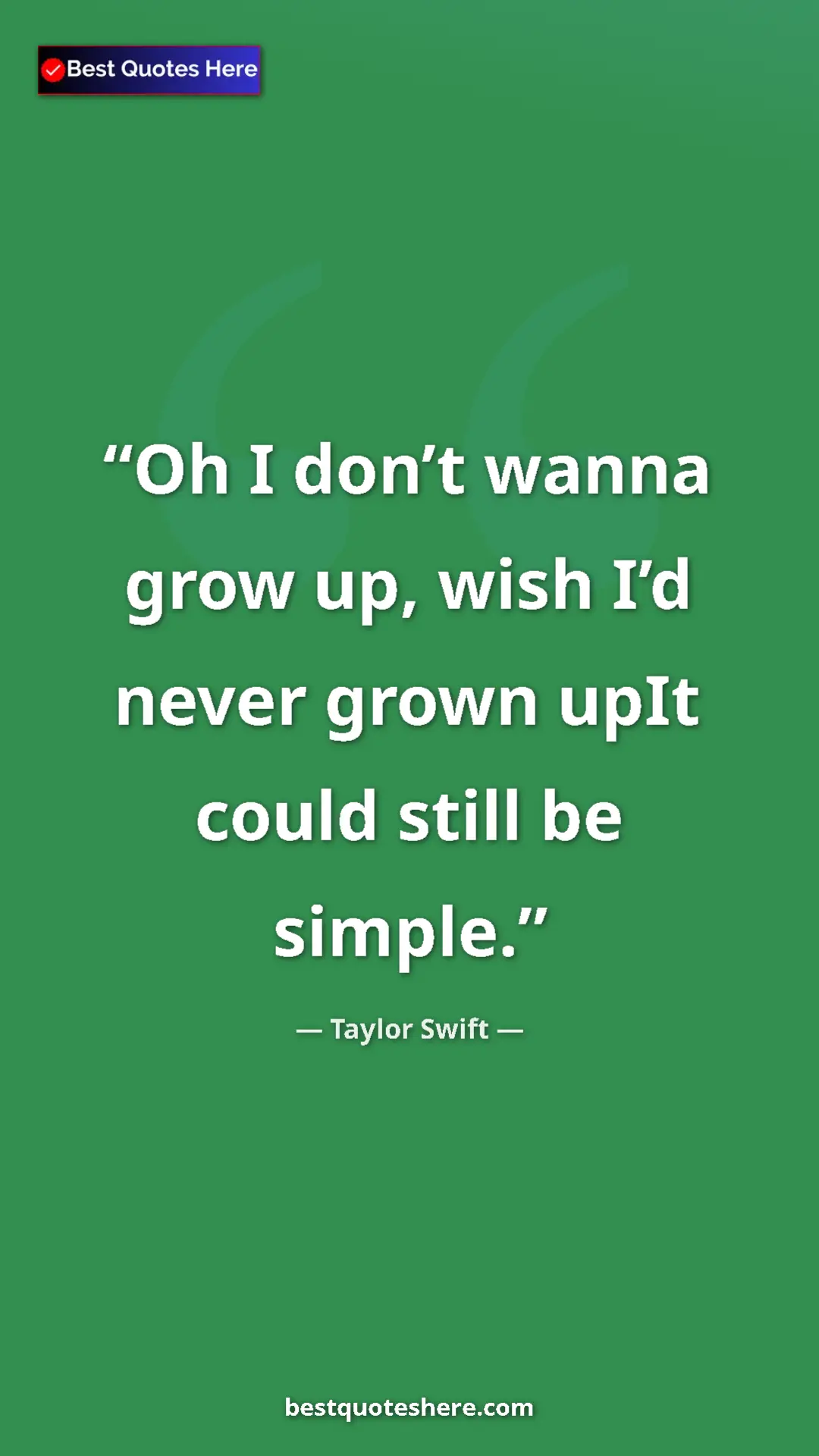 Pinterest quote poster by Taylor Swift: "Oh I don’t wanna grow up, wish I’d never grown upIt could..."