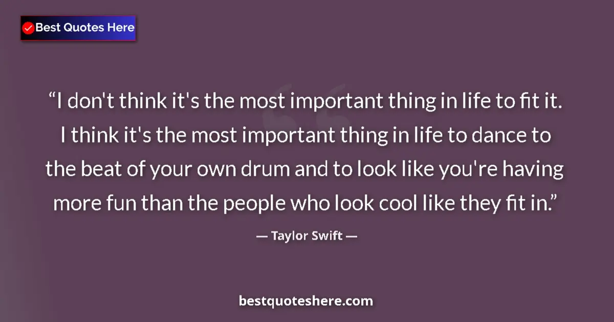 Quote by Taylor Swift: I don't think it's the most important thing in life to fit it. I think it's the most important thing...