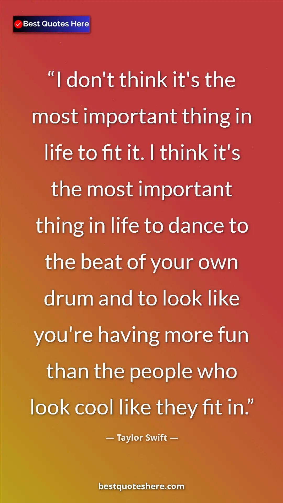 Pinterest quote poster by Taylor Swift: "I don't think it's the most important thing in life to fit..."