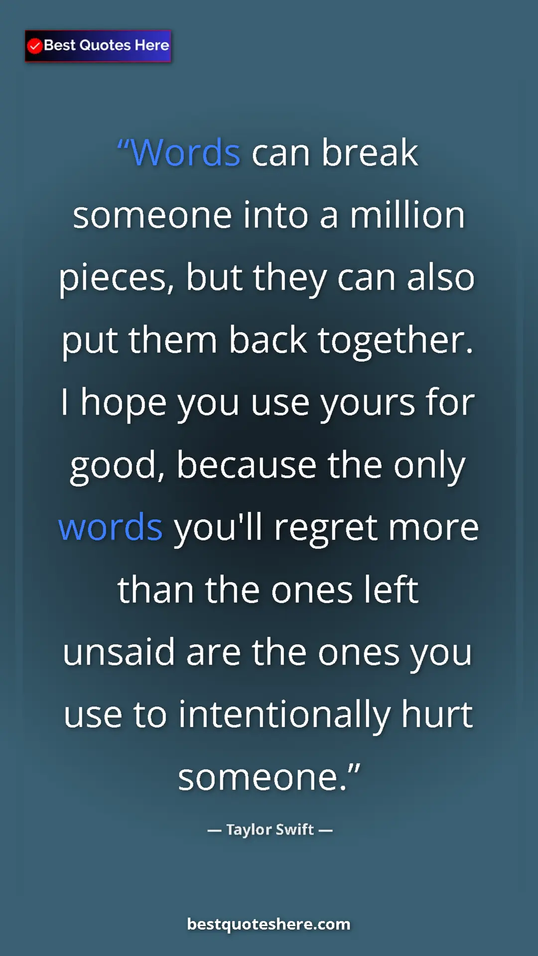 Pinterest quote poster by Taylor Swift: "Words can break someone into a million pieces, but they can..."