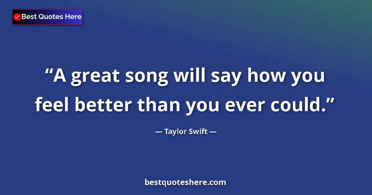 Quote by Taylor Swift: A great song will say how you feel better than you