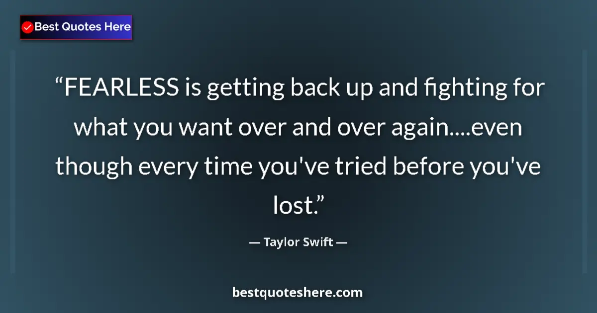 Quote by Taylor Swift: FEARLESS is getting back up and fighting for what you want over and over again....even though every ...