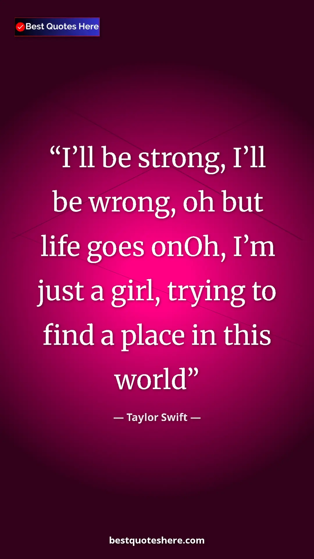 Pinterest quote poster by Taylor Swift: "I’ll be strong, I’ll be wrong, oh but life goes onOh, I’m ju"