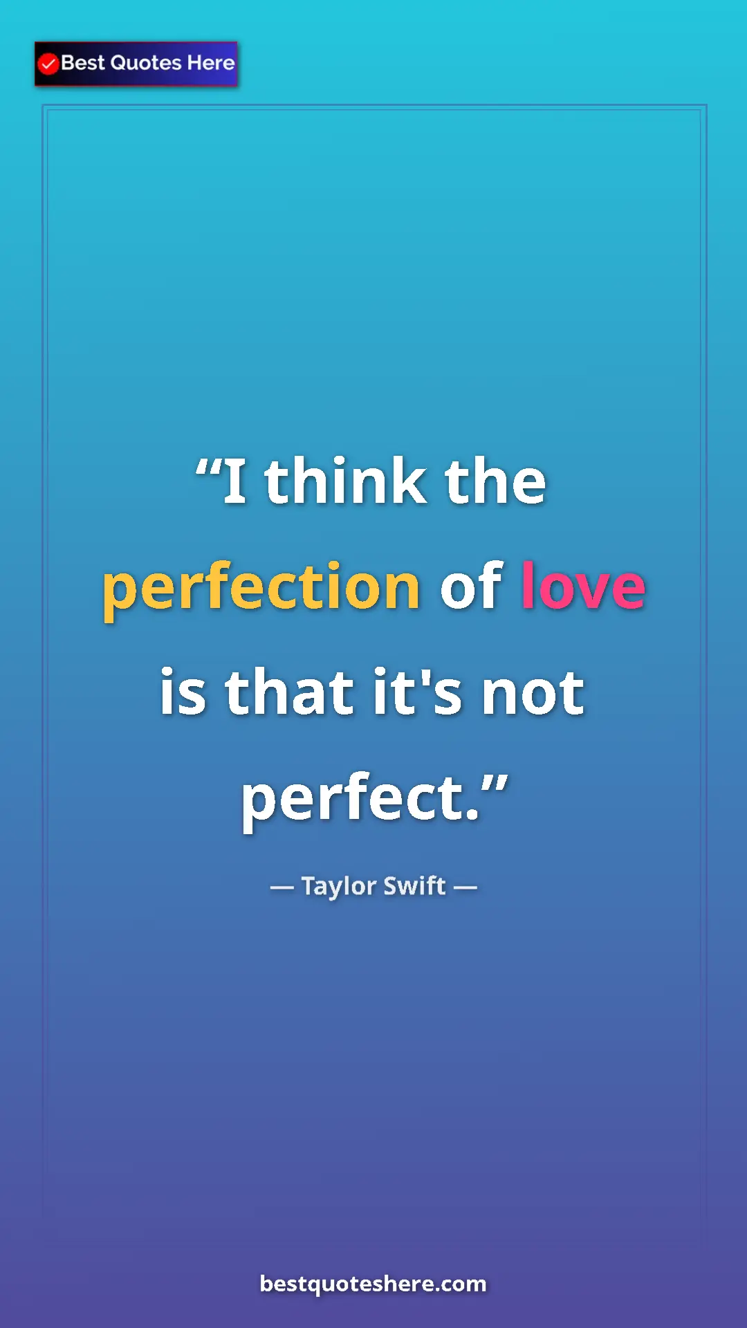 Pinterest quote poster by Taylor Swift: "I think the perfection of love is that it's not perfect."