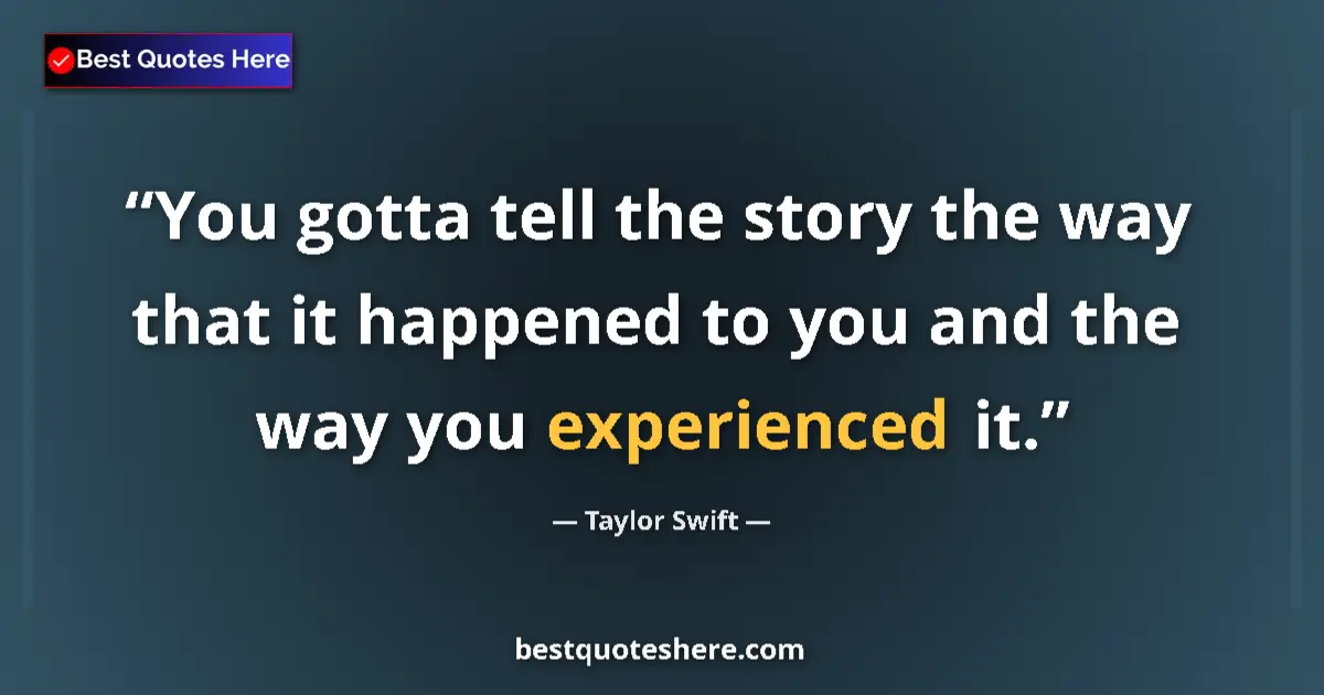 Quote by Taylor Swift: You gotta tell the story the way that it happened 