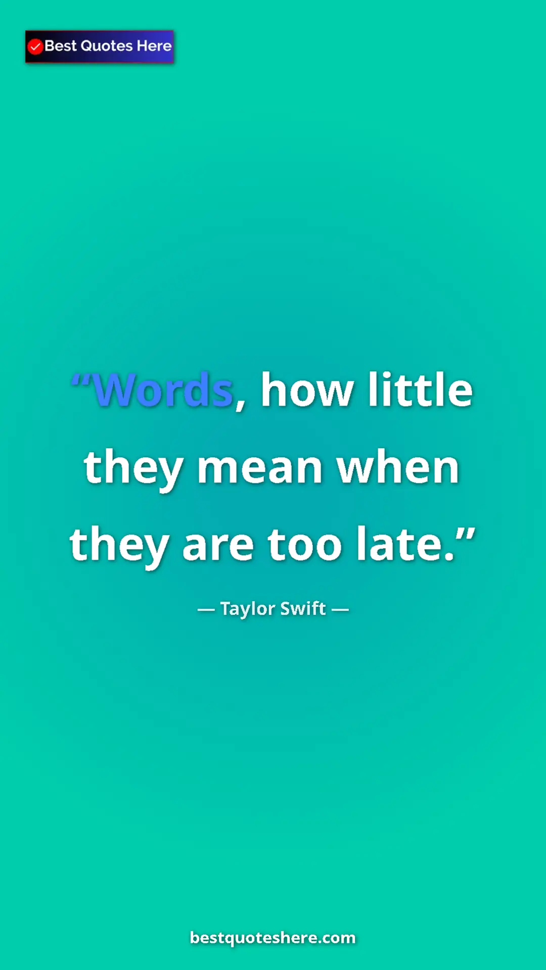 Pinterest quote poster by Taylor Swift: "Words, how little they mean when they are too late."