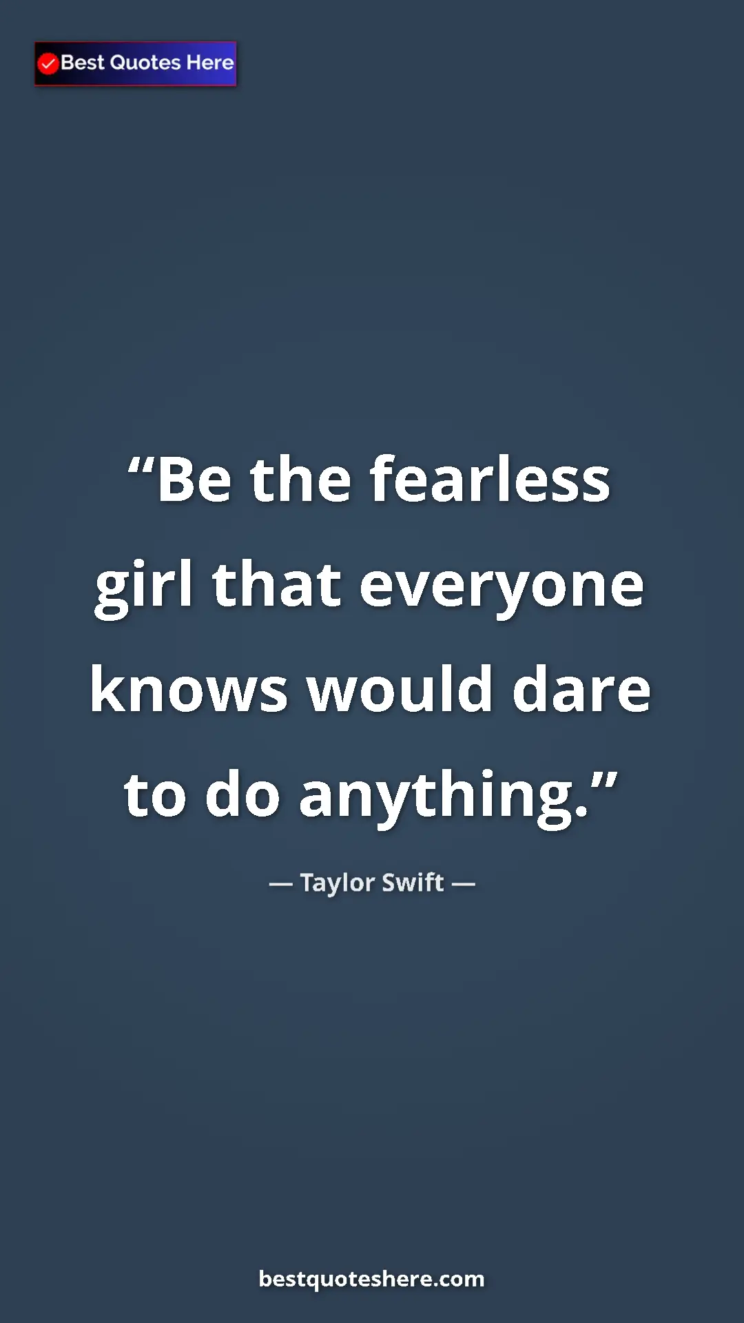 Pinterest quote poster by Taylor Swift: "Be the fearless girl that everyone knows would dare to do..."