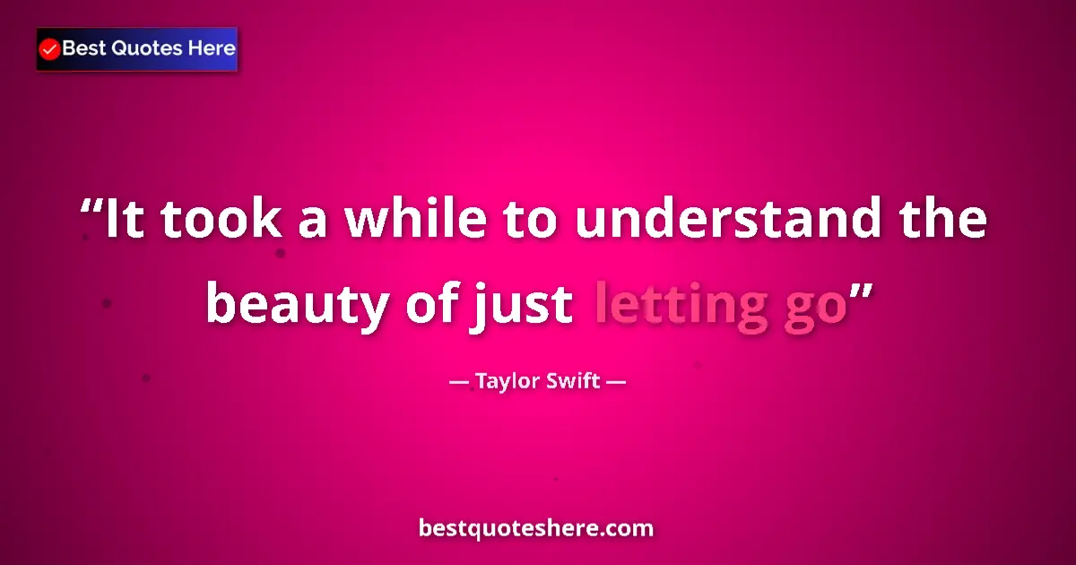 Image for the quote by Taylor Swift: It took a while to understand the beauty of just letting go...