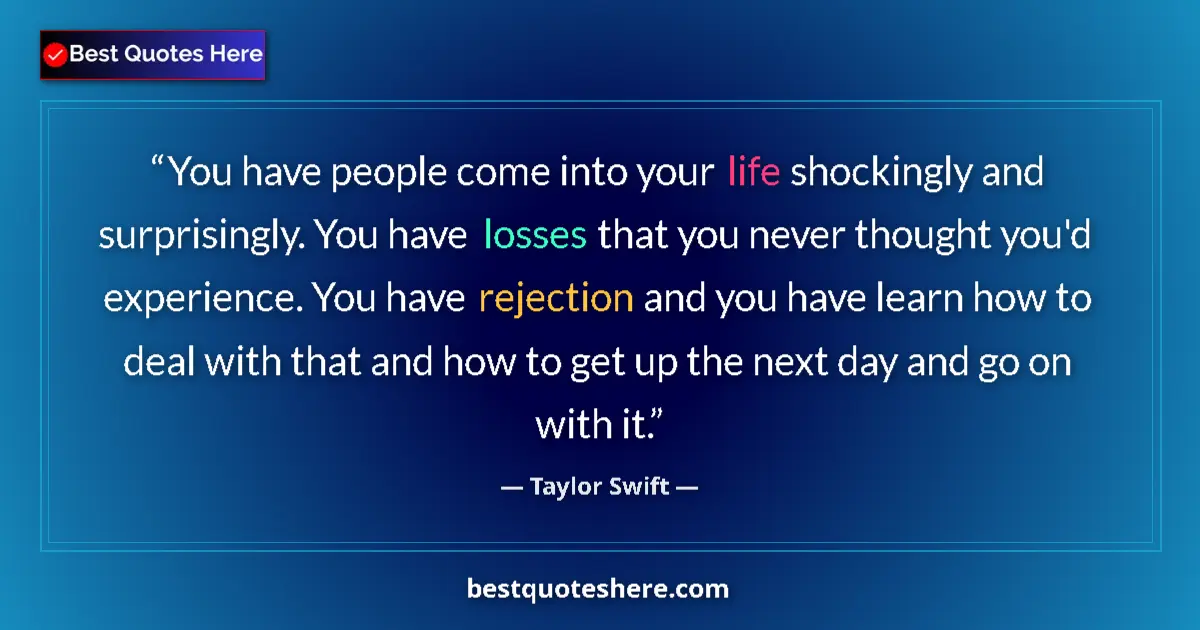 Image for the quote by Taylor Swift: You have people come into your life shockingly and surprisingly. You have losses that you never thou...