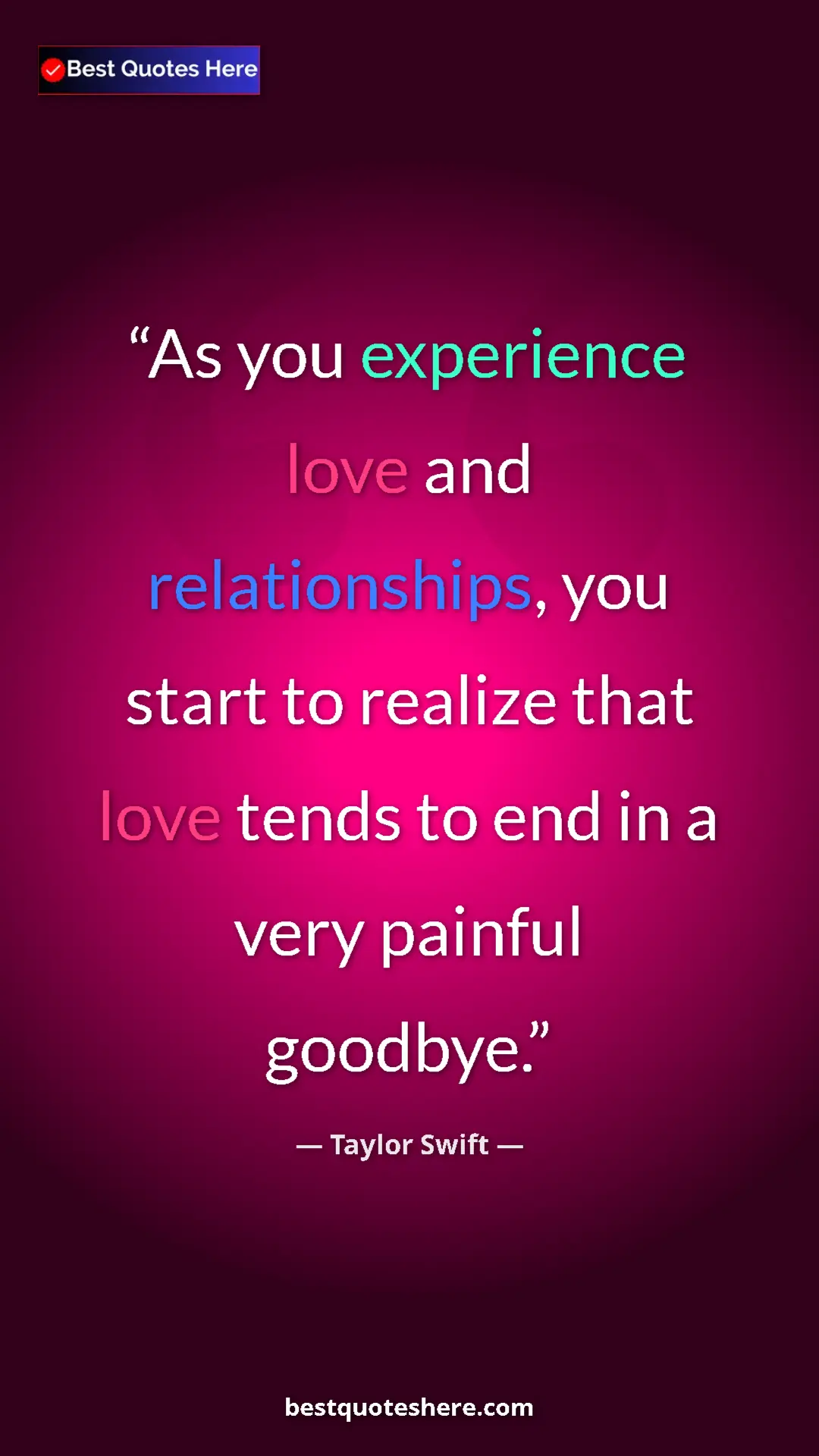 Pinterest quote poster by Taylor Swift: "As you experience love and relationships, you start to reali"