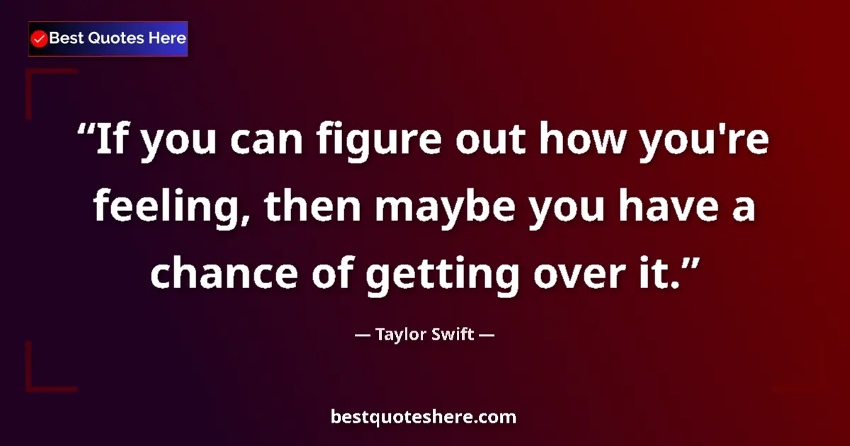 Quote by Taylor Swift: If you can figure out how you're feeling, then may