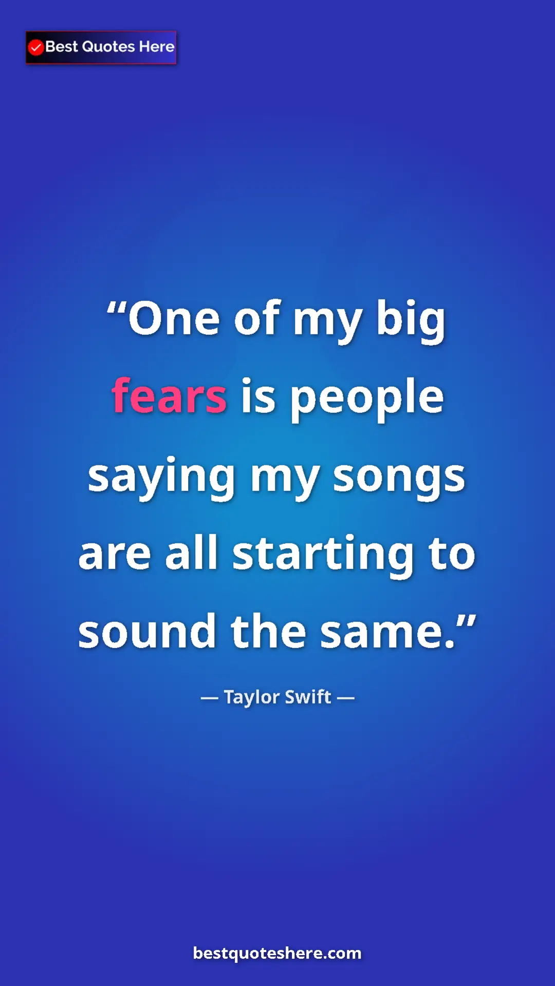 Pinterest quote poster by Taylor Swift: "One of my big fears is people saying my songs are all..."