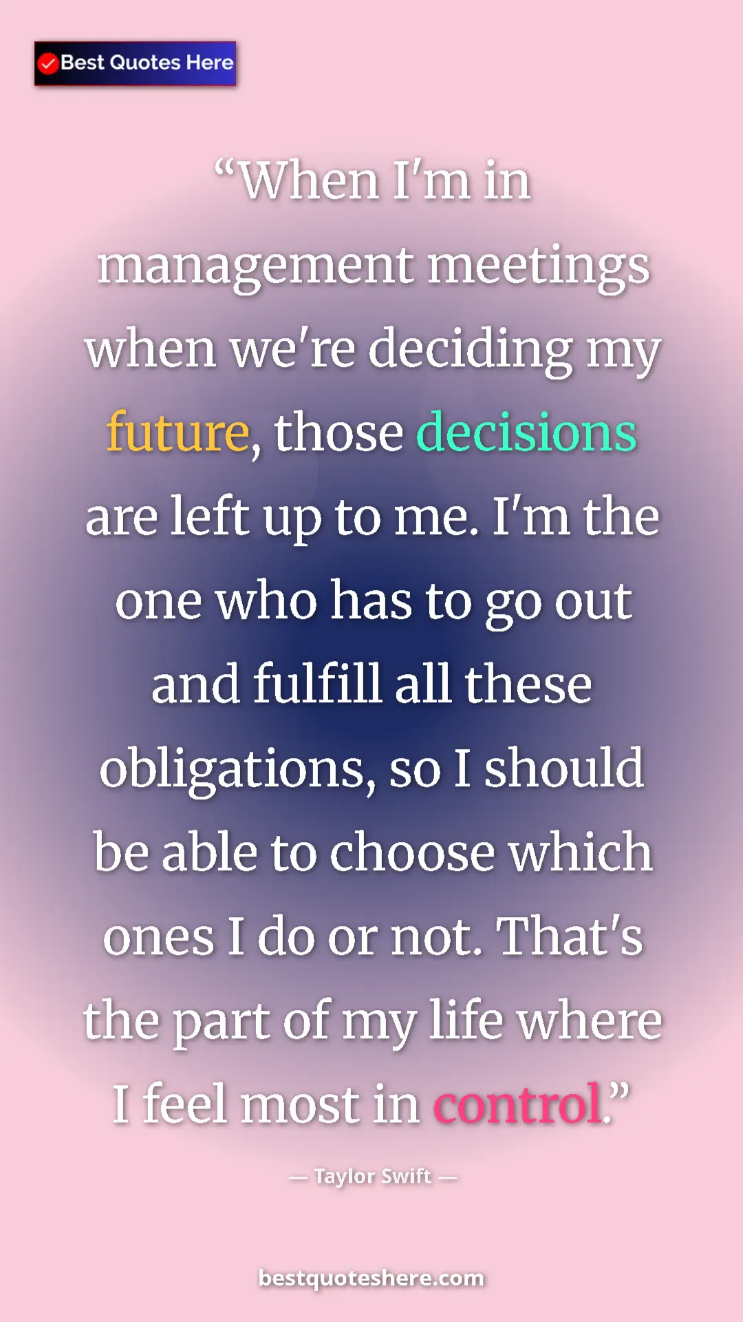 Taylor Swift Quote Card: "When I'm in management meetings when we're deciding my..." Pinterest quote poster by Taylor Swift: "When I'm in management meetings when we're deciding my..."