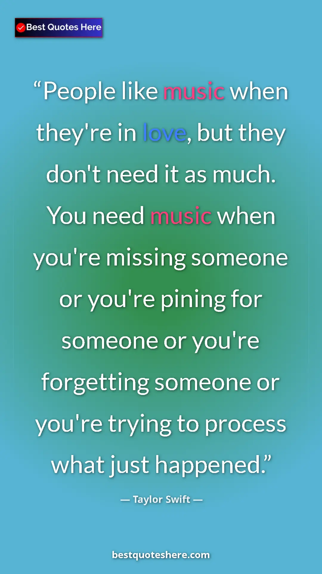 Pinterest quote poster by Taylor Swift: "People like music when they're in love, but they don't need..."