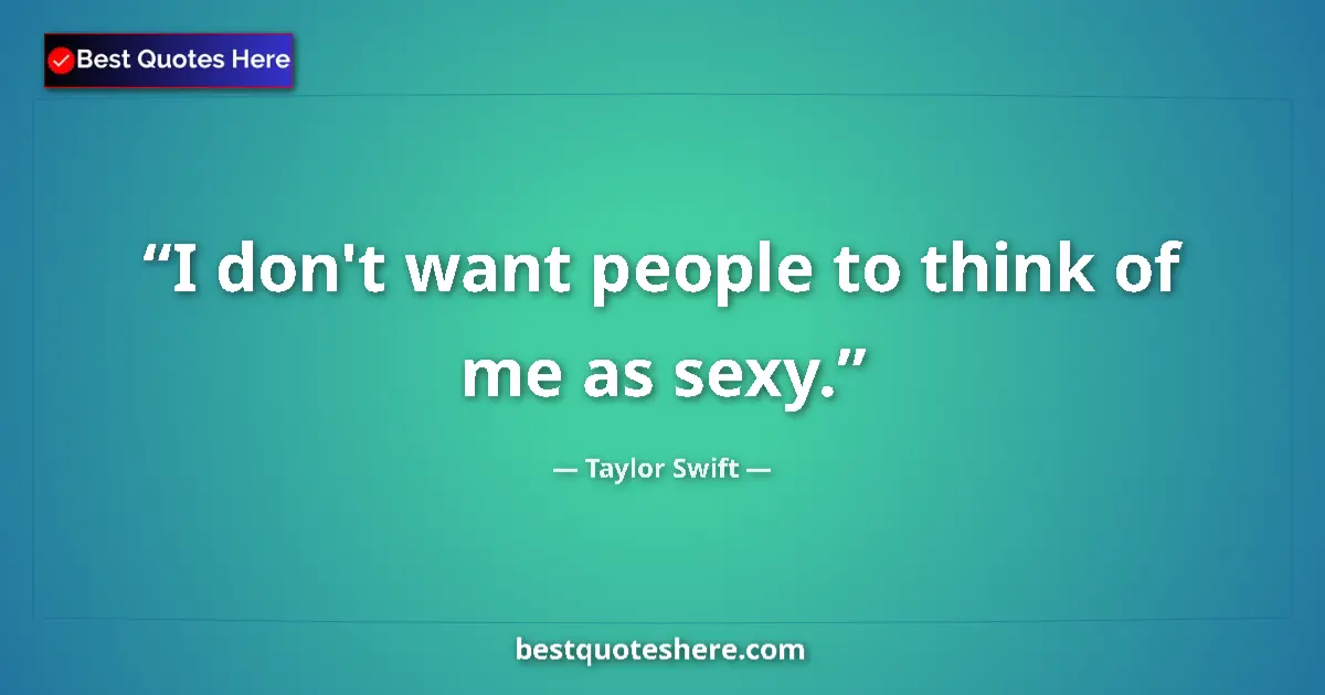 Quote by Taylor Swift: I don't want people to think of me as sexy....