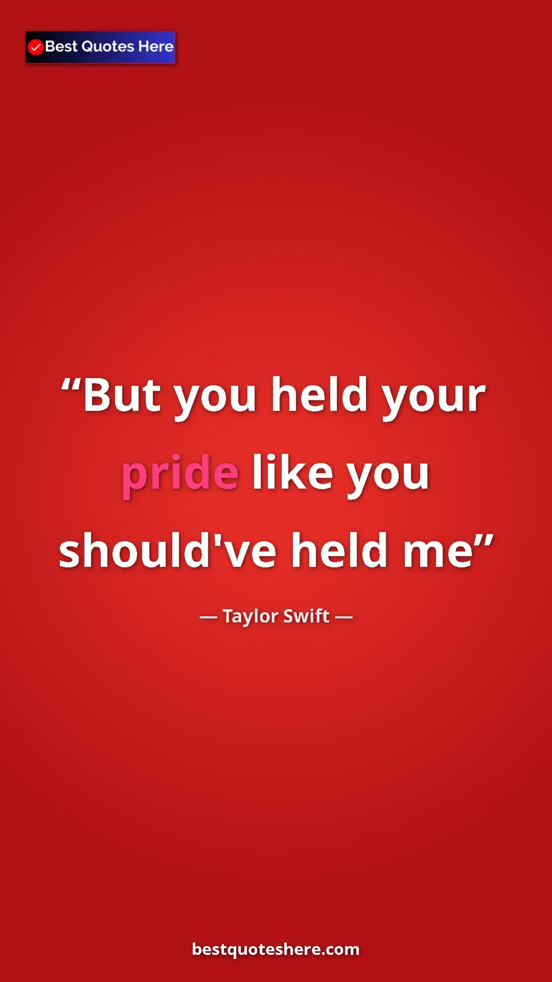Pinterest quote poster by Taylor Swift: "But you held your pride like you should've held me"