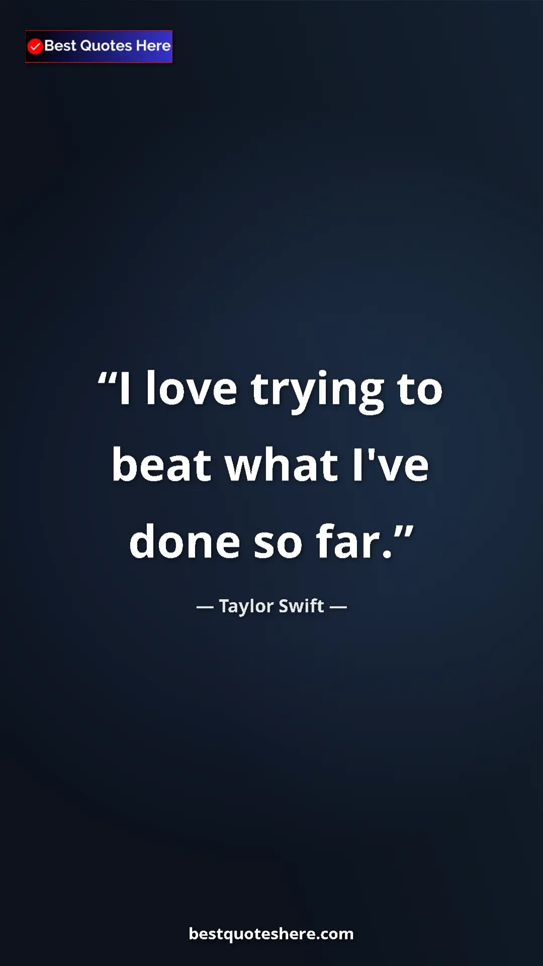 Pinterest quote poster by Taylor Swift: "I love trying to beat what I've done so far."
