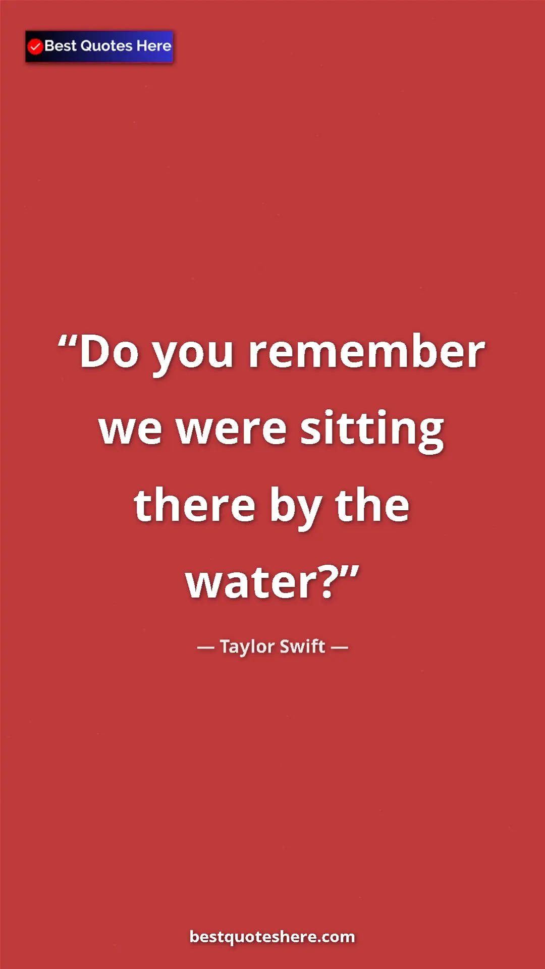 Taylor Swift Quote Card: "Do you remember we were sitting there by the water?" Pinterest quote poster by Taylor Swift: "Do you remember we were sitting there by the water?"
