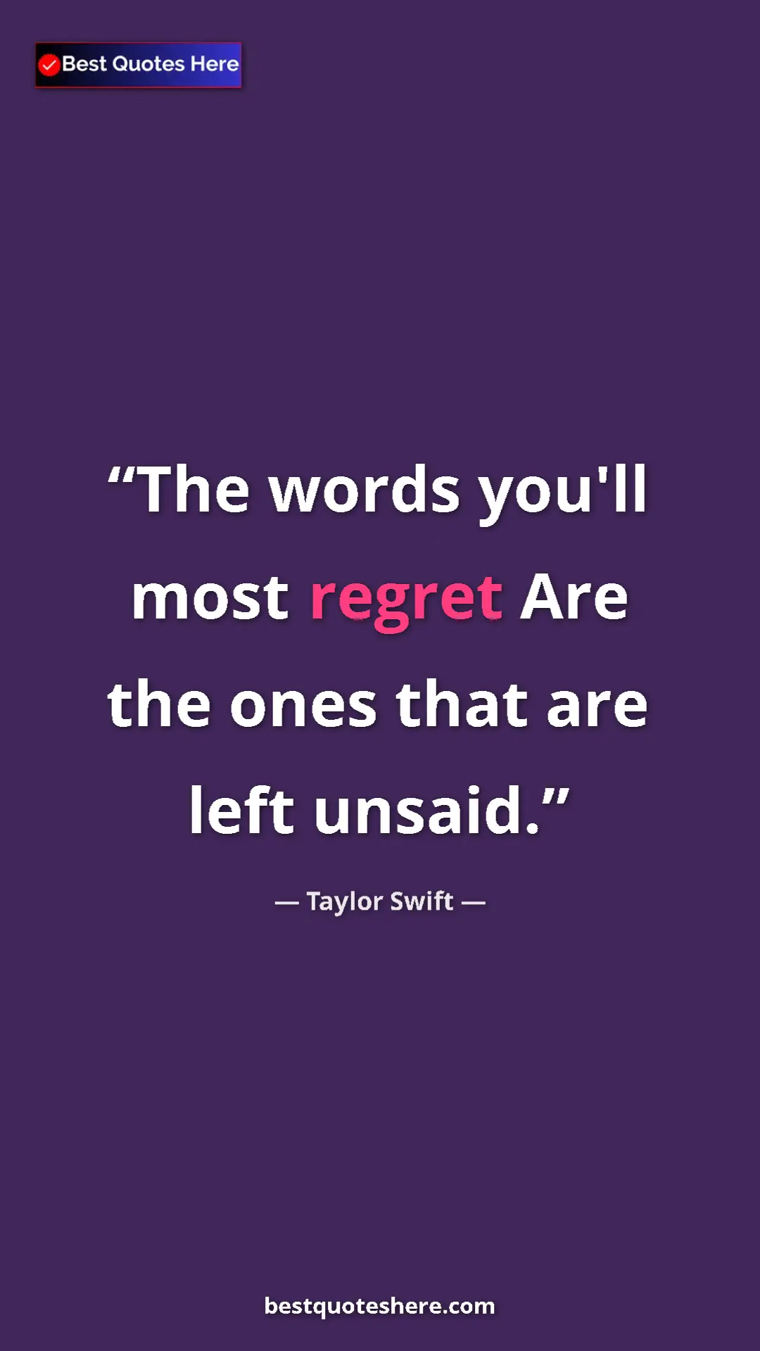 Pinterest quote poster by Taylor Swift: "The words you'll most regret Are the ones that are left..."