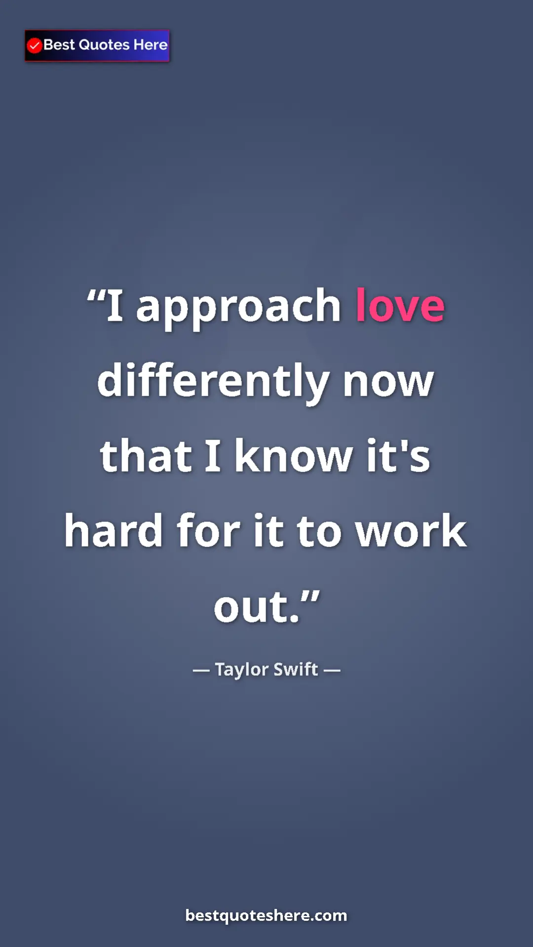 Pinterest quote poster by Taylor Swift: "I approach love differently now that I know it's hard for it"