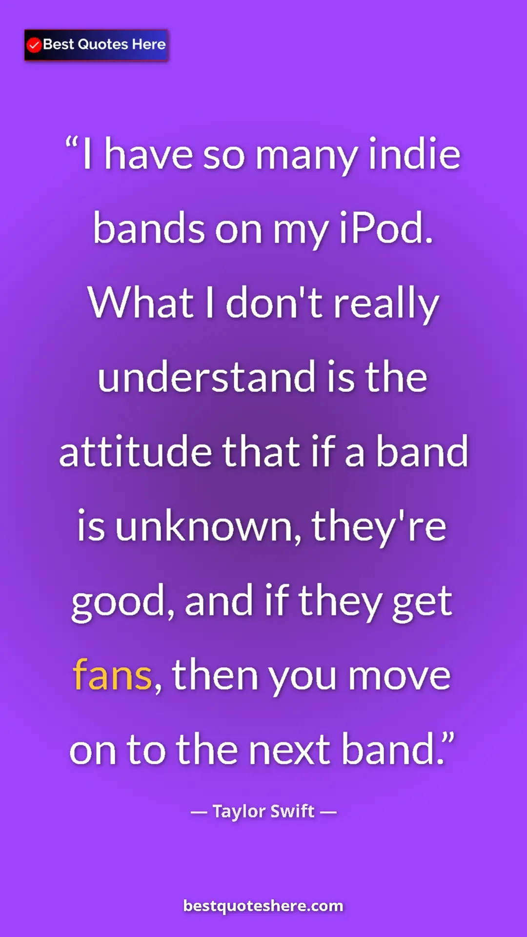 Pinterest quote poster by Taylor Swift: "I have so many indie bands on my iPod. What I don't really u"
