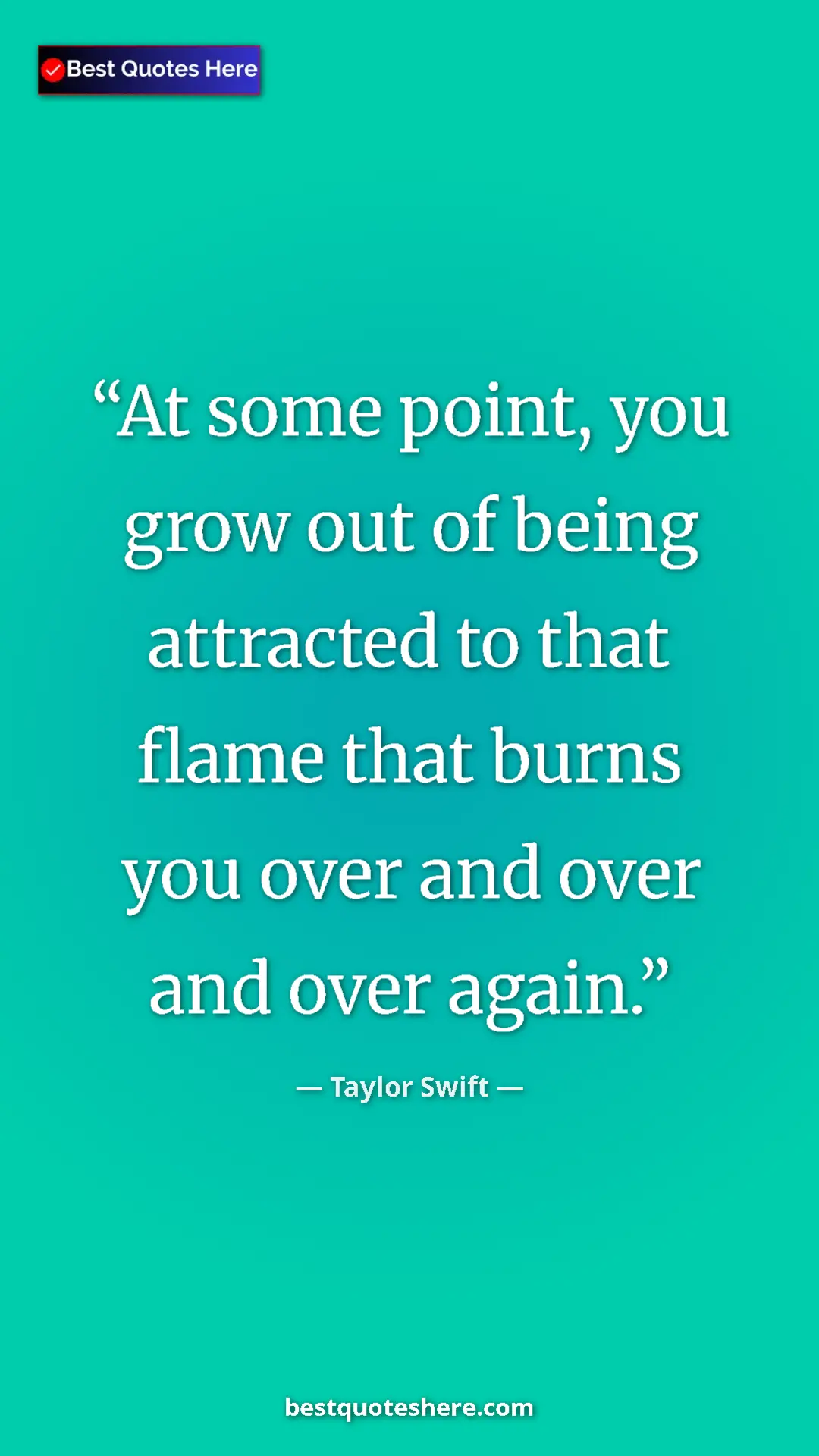 Pinterest quote poster by Taylor Swift: "At some point, you grow out of being attracted to that..."