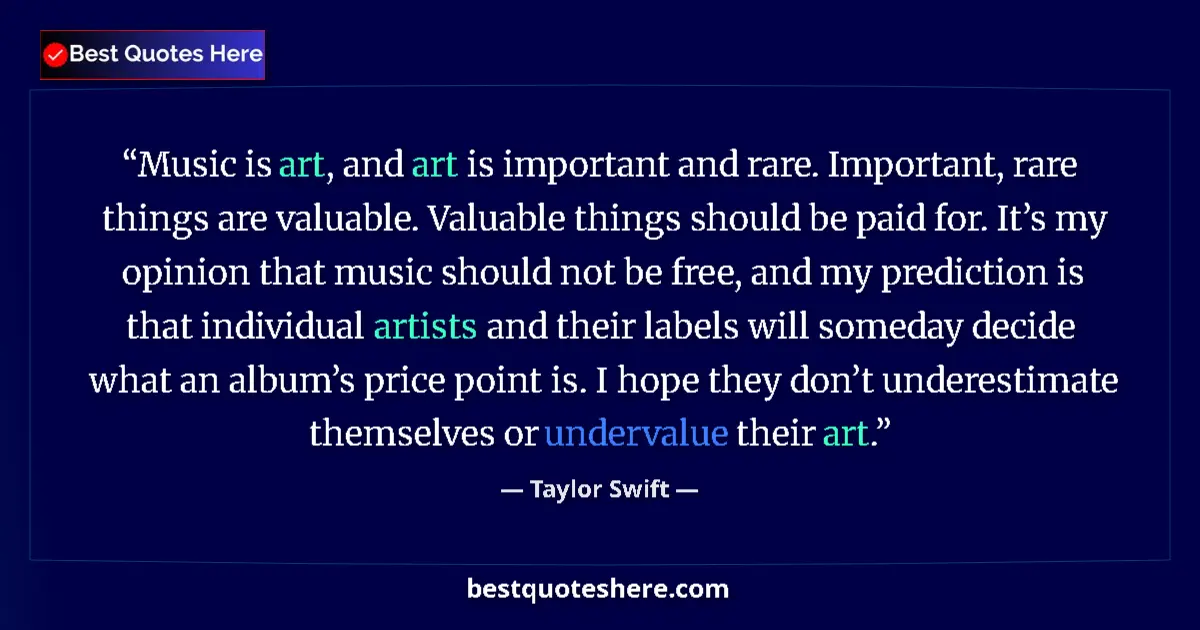 Quote by Taylor Swift: Music is art, and art is important and rare. Important, rare things are valuable. Valuable things sh...